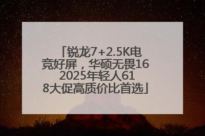 锐龙7+2.5K电竞好屏，华硕无畏16 2025年轻人618大促高质价比首选