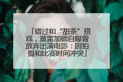 错过和“甜茶”搭戏，莫雷加德自曝曾放弃出演电影：因拍摄和比赛时间冲突