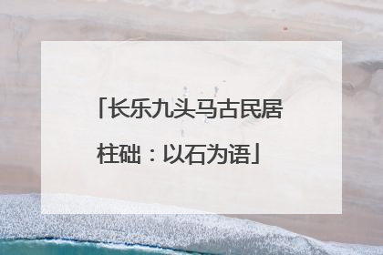 长乐九头马古民居柱础：以石为语