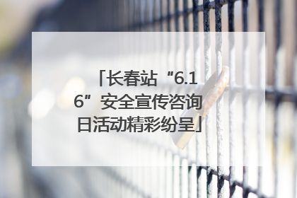 长春站“6.16”安全宣传咨询日活动精彩纷呈