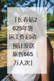长春站2025年暑运工作启动 预计发送旅客665万人次