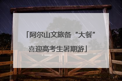 阿尔山文旅备“大餐” 喜迎高考生暑期游