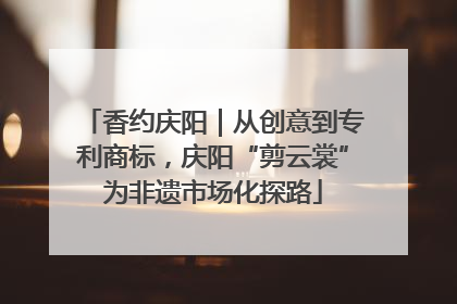 香约庆阳｜从创意到专利商标，庆阳“剪云裳”为非遗市场化探路