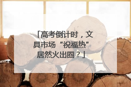 高考倒计时，文具市场“祝福热”居然火出圈？