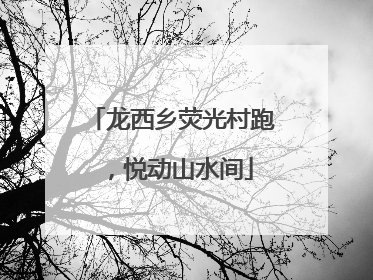 龙西乡荧光村跑，悦动山水间
