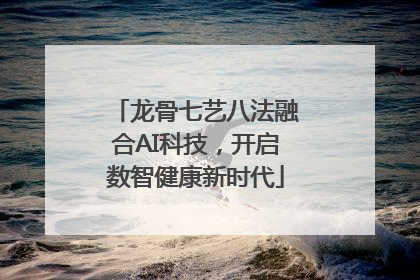 龙骨七艺八法融合AI科技，开启数智健康新时代