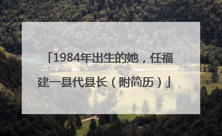 1984年出生的她，任福建一县代县长（附简历）