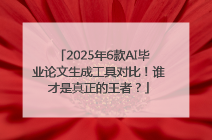 2025年6款AI毕业论文生成工具对比！谁才是真正的王者？