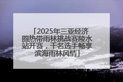 2025年三亚经济圈热带雨林挑战赛陵水站开赛，千名选手畅享滨海雨林风情
