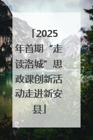 2025年首期“走读洛城”思政课创新活动走进新安县