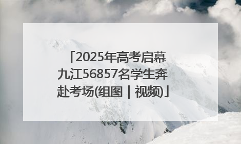 2025年高考启幕 九江56857名学生奔赴考场(组图｜视频)