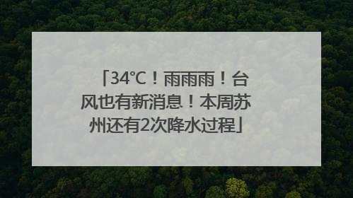 34℃！雨雨雨！台风也有新消息！本周苏州还有2次降水过程