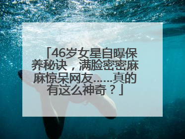 46岁女星自曝保养秘诀，满脸密密麻麻惊呆网友……真的有这么神奇？