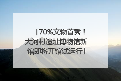 70%文物首秀！大河村遗址博物馆新馆即将开馆试运行