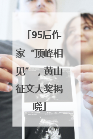 95后作家“顶峰相见”，黄山征文大奖揭晓